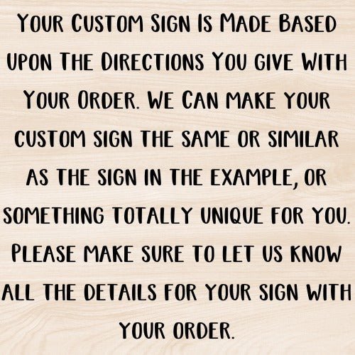 your custom sign is made based upon the directions you give with your order.