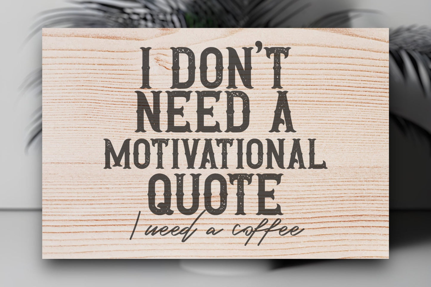 "I Don't Need A Motivational Quote, I Need Coffee" Wood Sign Signs Weaver Custom Engravings