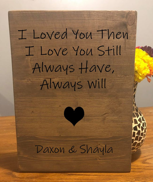 I loved You Then I Loved You Still | Custom Anniversary Sign Signs Weaver Custom Engravings Default Title