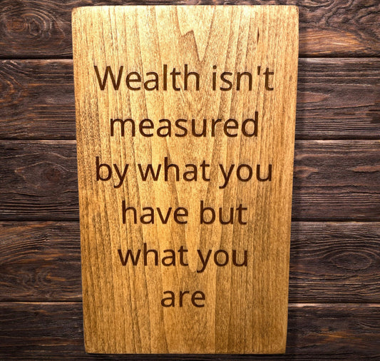 "Wealth Isn't Measured By What You Have" Custom sign Signs Weaver Custom Engravings Default Title