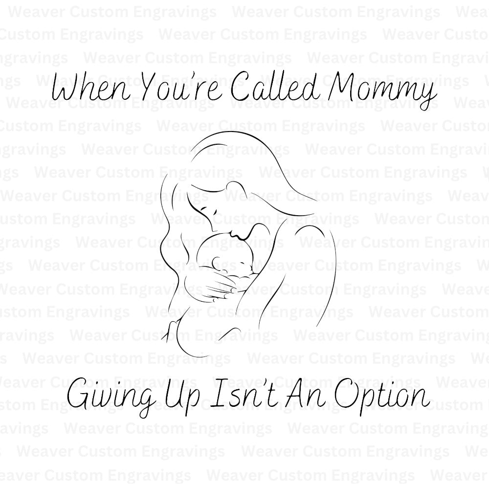 When You're Called Mommy, Giving Up Isn't An Option (Digital Download) Digital Artwork Weaver Custom Engravings Digital Downloads