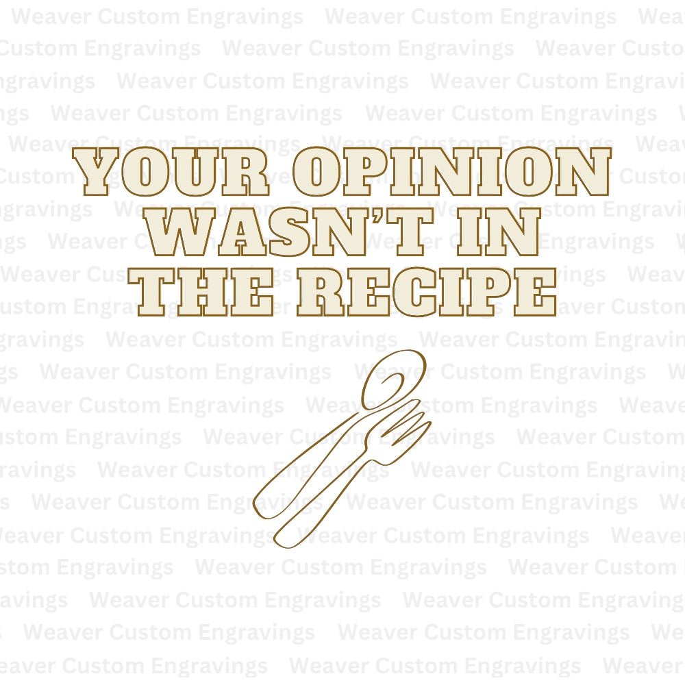 Your Opinion Wasn't In The Recipe (Digital Download) Digital Artwork Weaver Custom Engravings Digital Downloads
