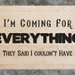 "I'm Coming For Everything They Said I Couldn't Have" Custom Sign Signs Weaver Custom Engravings   