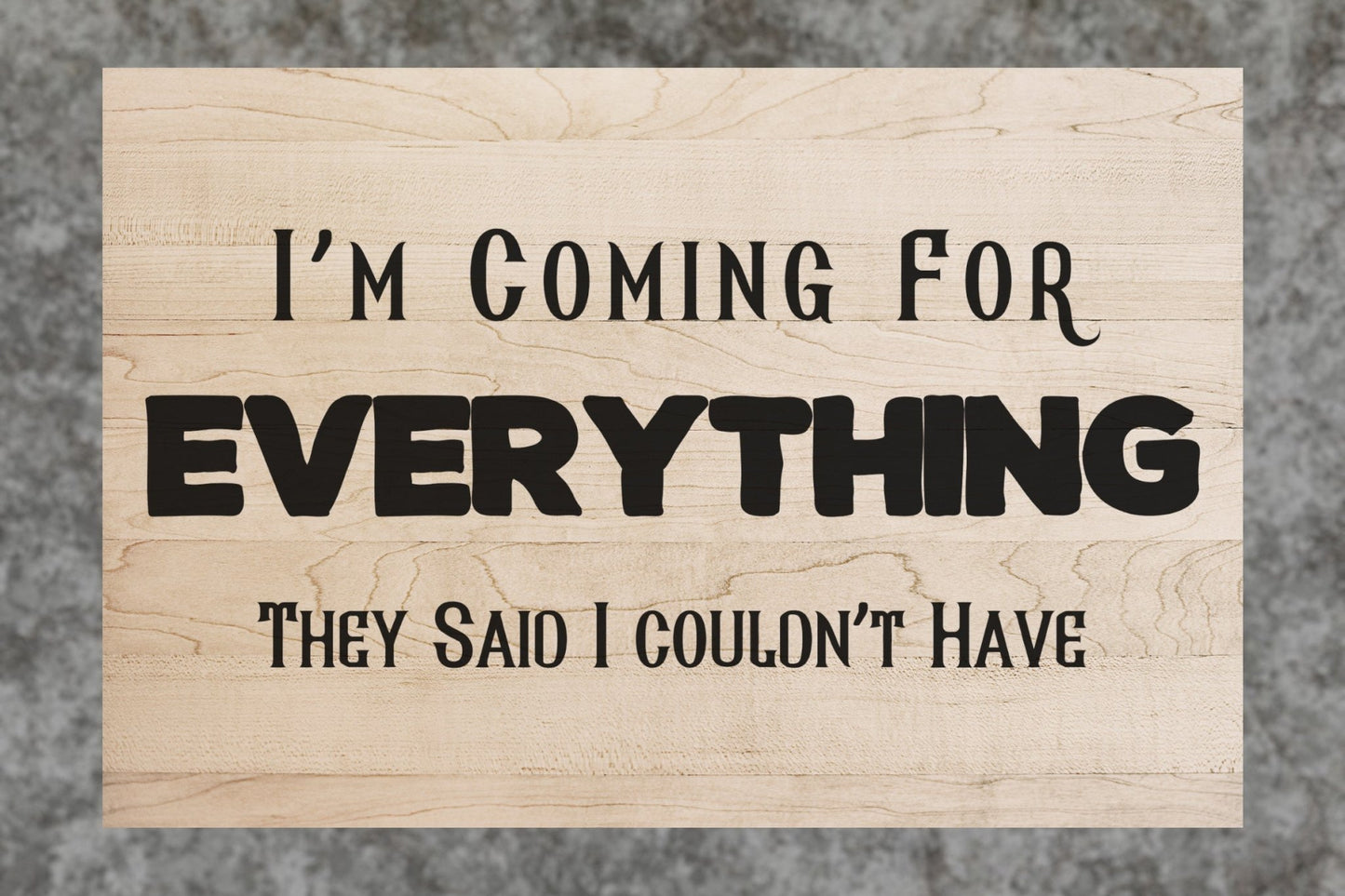 "I'm Coming For Everything They Said I Couldn't Have" Sign Signs Weaver Custom Engravings   