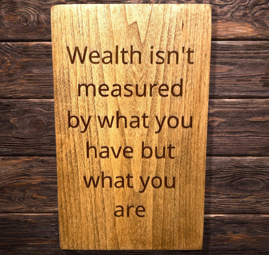 "Wealth Isn't Measured By What You Have" Custom sign Signs Weaver Custom Engravings Default Title  